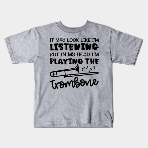 It May Look Like I'm Listening But In My Head I'm Playing The Trombone Marching Band Cute Funny Kids T-Shirt by GlimmerDesigns